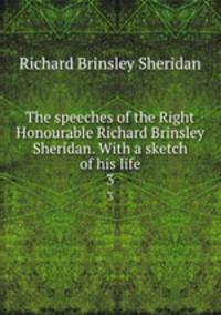 The speeches of the Right Honourable Richard Brinsley Sheridan. With a sketch of his life. 3