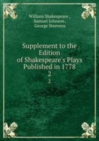 Supplement to the Edition of Shakespeare`s Plays Published in 1778. 2