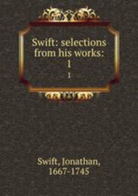 Swift: selections from his works:. 1