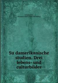 Su?damerikanische studien. Drei lebens- und culturbilder