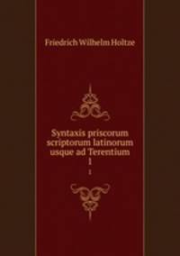 Syntaxis priscorum scriptorum latinorum usque ad Terentium. 1