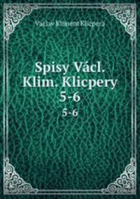 Spisy Vcl. Klim. Klicpery. 5-6