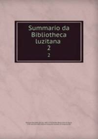 Summario da Bibliotheca luzitana . 2