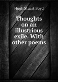Thoughts on an illustrious exile. With other poems