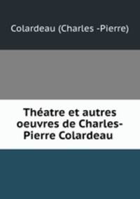 Theatre et autres oeuvres de Charles-Pierre Colardeau .