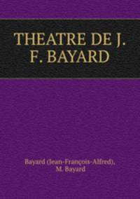 THEATRE DE J. F. BAYARD