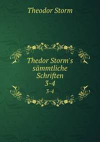 Thedor Storm`s smmtliche Schriften. 3-4
