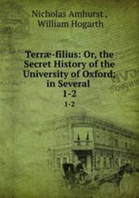 Terr-filius: Or, the Secret History of the University of Oxford; in Several .. 1-2