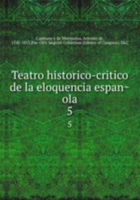 Teatro historico-critico de la eloquencia espanola. 5