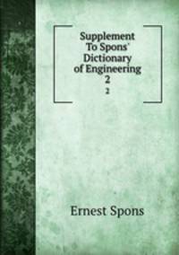 Supplement To Spons` Dictionary of Engineering. 2