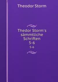 Thedor Storm`s smmtliche Schriften. 5-6