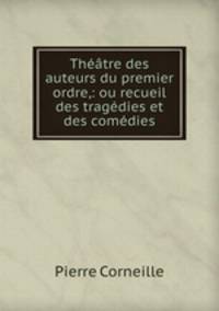 Theatre des auteurs du premier ordre,: ou recueil des tragedies et des comedies
