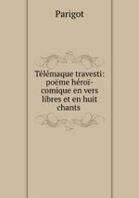 Telemaque travesti: poeme heroi-comique en vers libres et en huit chants .
