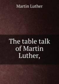 The table talk of Martin Luther,