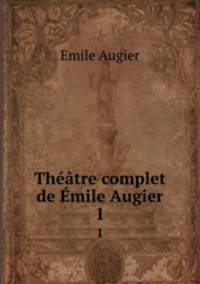 Theatre complet de Emile Augier