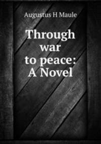 Through war to peace: A Novel