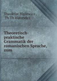 Theoretisch-praktische Grammatik der romanischen Sprache, zum .