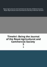Timehri: Being the Journal of the Royal Agricultural and Commercial Society .. 5