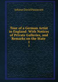 Tour of a German Artist in England: With Notices of Private Galleries, and Remarks on the State .. 1