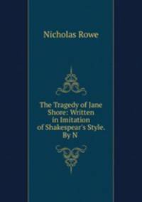 The Tragedy of Jane Shore: Written in Imitation of Shakespear