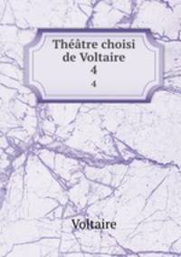 Thtre choisi de Voltaire. 4