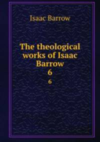 The theological works of Isaac Barrow. 6