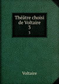 Thtre choisi de Voltaire. 3