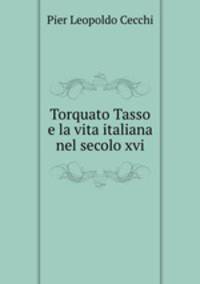 Torquato Tasso e la vita italiana nel secolo xvi