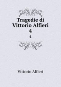 Tragedie di Vittorio Alfieri. 4