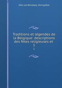 Traditions et lgendes de la Belgique: descriptions des ftes religieuses et .. 1