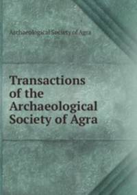 Transactions of the Archaeological Society of Agra