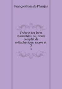 Theorie des etres insensibles, ou, Cours complet de metaphysique, sacree et .