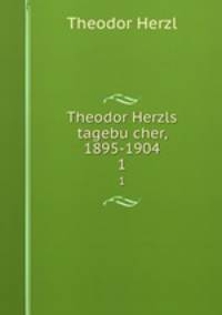Theodor Herzls tagebucher, 1895-1904. 1