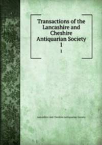 Transactions of the Lancashire and Cheshire Antiquarian Society. 1