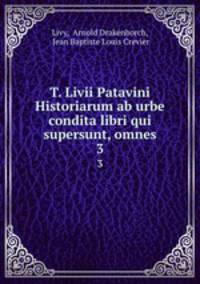 T. Livii Patavini Historiarum ab urbe condita libri qui supersunt, omnes. 3