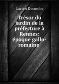 Tresor du jardin de la prefecture a Rennes: epoque gallo-romaine .