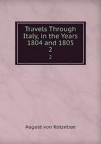 Travels Through Italy, in the Years 1804 and 1805. 2