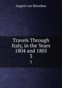 Travels Through Italy, in the Years 1804 and 1805. 3