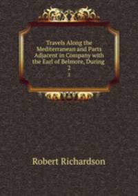 Travels Along the Mediterranean and Parts Adjacent in Company with the Earl of Belmore, During .. 2