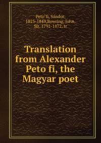 Translation from Alexander Peto?fi, the Magyar poet