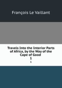 Travels Into the Interior Parts of Africa, by the Way of the Cape of Good .. 1