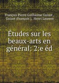 Etudes sur les beaux-arts en general: 2:e ed.