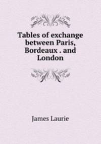 Tables of exchange between Paris, Bordeaux . and London