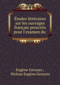 Etudes litteraires sur les ouvrages francais prescrits pour l