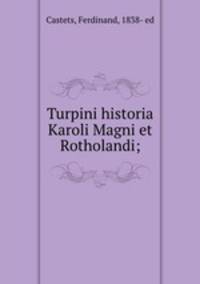 Turpini historia Karoli Magni et Rotholandi;