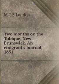 Two months on the Tobique, New Brunswick. An emigrant