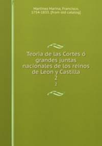 Teoria de las Cortes o grandes juntas nacionales de los reinos de Leon y Castilla. 2