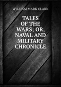 TALES OF THE WARS; OR, NAVAL AND MILITARY CHRONICLE.