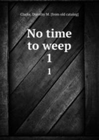 No time to weep. 1
