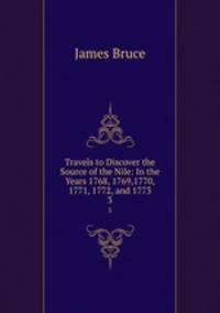 Travels to Discover the Source of the Nile: In the Years 1768, 1769,1770, 1771, 1772, and 1773. 3